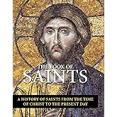 The Book of Saints: A History of Saints From the Time of Christ to the Present Day