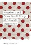 Happiness and Other Small Things of Absolute Importance