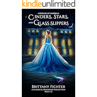 Cinders, Stars, and Glass Slippers: A Retelling of Cinderella (The Classical Kingdoms Collection Book 6) book cover
