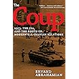 The Coup: 1953, The CIA, and The Roots of Modern U.S.-Iranian Relations