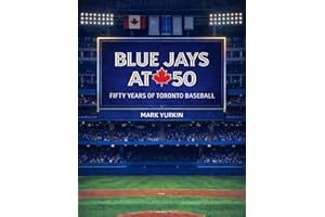 Blue Jays at 50: Fifty Years of Toronto Baseball: Stories, Stats, Trivia, and Memorable Moments from the History of the Toron
