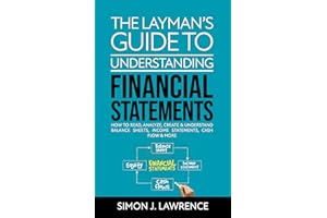 The Layman’s Guide to Understanding Financial Statements: How to Read, Analyze, Create & Understand Balance Sheets, Income St