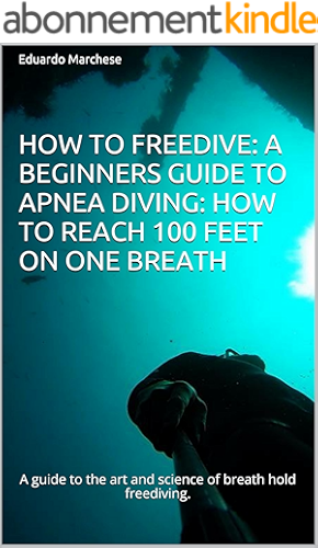 Download How to Freedive: A beginners guide to apnea diving: How to reach 100 feet on one breath: A guide to the art and science of breath hold freediving. (English Edition) PDF