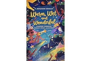 Warm, Wet and Wonderful: Chasing Carnival through Brazil and Beyond