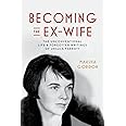Amazon.com: Becoming the Ex-Wife: The Unconventional Life and Forgotten ...
