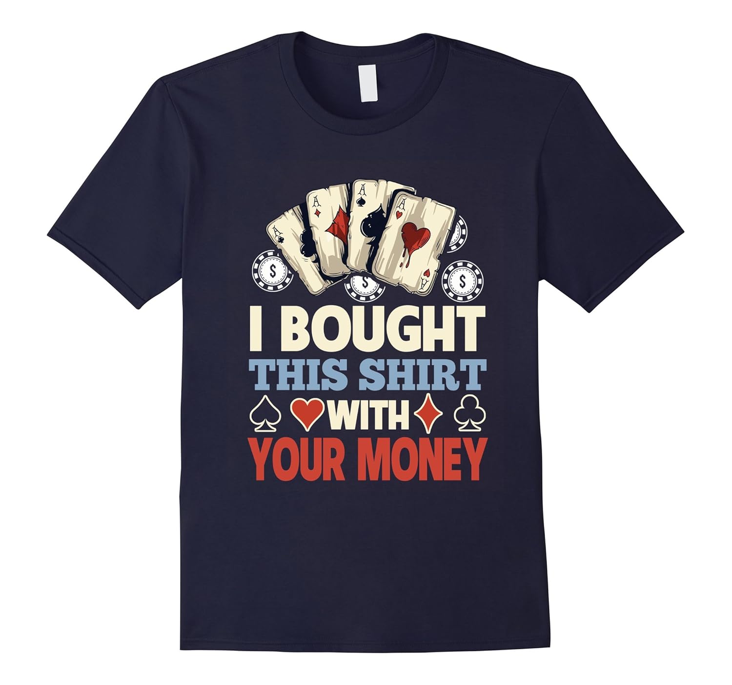 I Bought This Shirt With Your Money Poker T-Shirt-ANZ