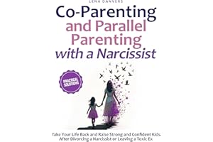 Co-Parenting and Parallel Parenting with a Narcissist: Practical Solutions: Take Your Life Back and Raise Strong and Confiden