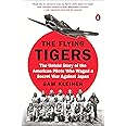 The Flying Tigers: The Untold Story of the American Pilots Who Waged a Secret War Against Japan