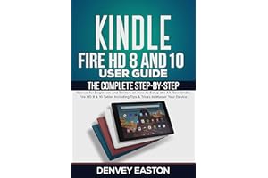 Kindle Fire HD 8 And 10 User Guide: The Complete Step-by-Step Manual for Beginners and Seniors on How to Setup the All-New Ki