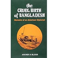 The Cruel Birth of Bangladesh - Memoirs of an American Dipolmat