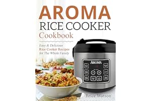 Aroma Rice Cooker Cookbook: Easy and Delicious Rice Cooker Recipes for the Whole Family