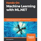 Hands-On Machine Learning with ML.NET: Getting started with Microsoft ML.NET to implement popular machine learning algorithms in C#