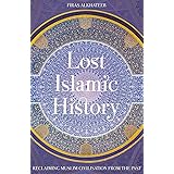 Lost Islamic History: Reclaiming Muslim Civilisation from the Past