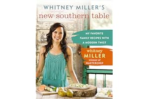 Whitney Miller's New Southern Table: My Favorite Family Recipes with a Modern Twist