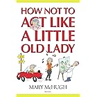 HOW NOT TO ACT LIKE A LITTLE OLD LADY