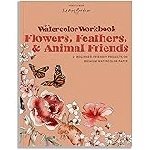 Watercolor Workbook: Flowers, Feathers, and Animal Friends: 25 Beginner-Friendly Projects on Premium Watercolor Paper