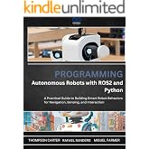 Programming Autonomous Robots with ROS2 and Python: A Practical Guide to Building Smart Robot Behaviors for Navigation, Sensing, and Interaction (R0S2 Book 1)