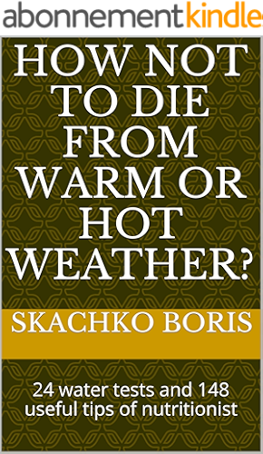 Download How not to die from warm or hot weather?: 24 water tests and 148 useful tips of nutritionist (How to live better and longer? Book 1) (English Edition) PDF