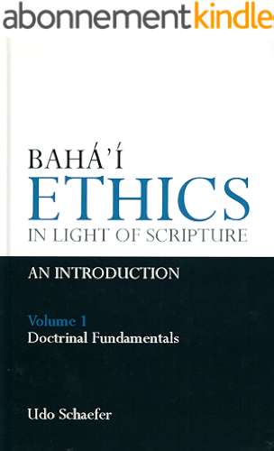 Download Baha'i Ethics In Light Of Scripture: Volume 1- Doctrinal Fundamentals: An Introduction (English Edition) PDF