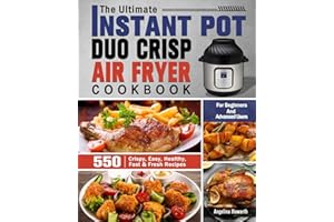 The Ultimate Instant Pot Duo Crisp Air Fryer Cookbook: 550 Crispy, Easy, Healthy, Fast & Fresh Recipes For Beginners And Advanced Users