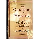 The Courtier and the Heretic: Leibniz, Spinoza, and the Fate of God in the Modern World