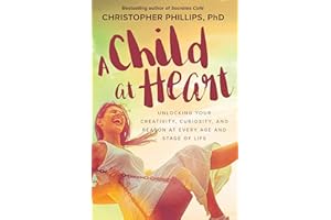 A Child at Heart: Unlocking Your Creativity, Curiosity, and Reason at Every Age and Stage of Life