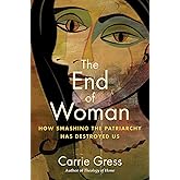 End of Woman: How Smashing the Patriarchy Has Destroyed Us