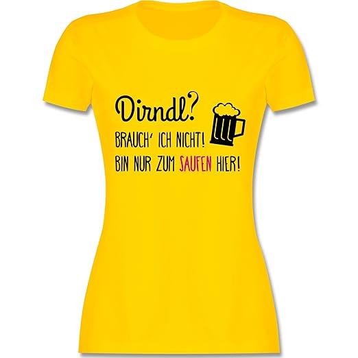 Oktoberfest Damen - Dirndl? Brauch' ich Nicht! Bin nur zum Saufen Hier - Damen T-Shirt Rundhals