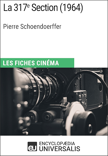 Download La 317e Section de Pierre Schoendoerffer: Les Fiches Cinéma d'Universalis PDF