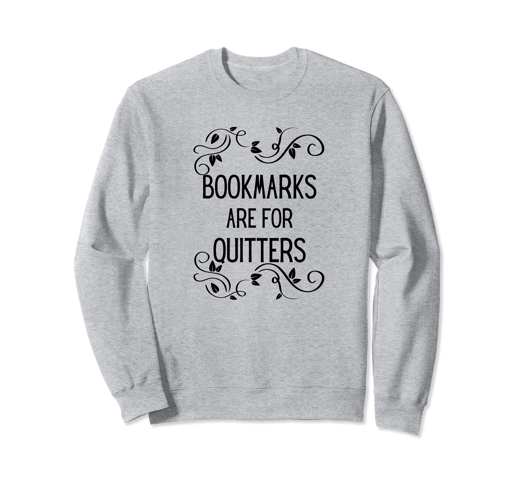 Bookmarks are for Quitters Reading Students Nerds Funny Sweatshirt