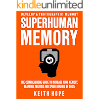 Superhuman Memory: The Comprehensive Guide To Increase Your Memory, Learning Abilities, And Speed Reading By 500% - Develop A Photographic Memory - IN JUST 14 DAYS