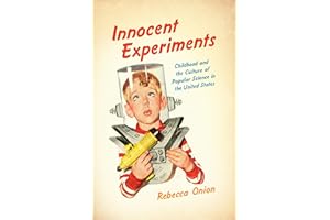 Innocent Experiments: Childhood and the Culture of Popular Science in the United States (Studies in United States Culture)