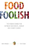 Food Foolish: The Hidden Connection Between Food Waste, Hunger and Climate Change