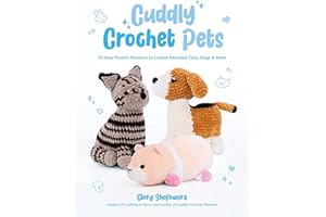 Cuddly Crochet Pets: 30 Easy Plushie Patterns to Create Adorable Cats, Dogs & More