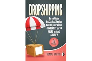 DROPSHIPPING: La méthode PAS-À-PAS la plus FACILE pour VIVRE d'INTERNET en 30 JOURS grâce à SHOPIFY: 3e édition. (French Edit