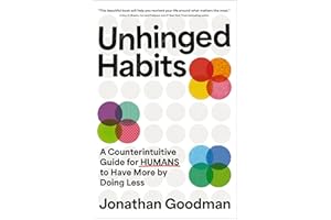Unhinged Habits: A Counterintuitive Guide for Humans to Have More by Doing Less