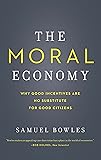 The Moral Economy: Why Good Incentives Are No Substitute for Good Citizens (Castle Lectures Series)
