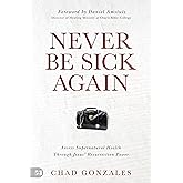 Never Be Sick Again: Access Supernatural Health Through Jesus’ Resurrection Power