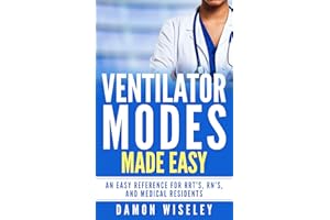 Ventilator Modes Made Easy: An Easy Reference for RRT's, RN's, and Medical Residents