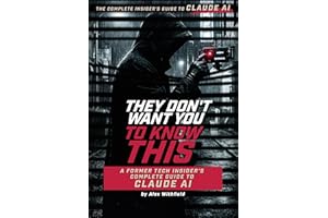 They Don't Want You to Know This: A Former Tech Insider's Complete Guide to Claude AI (The AI Insider Guides Book 1)