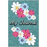 My Journal: Flowers: Personal 200 Page Daily Journal: Document Your Ideas, Experiences, Poetry, Memories: (6x9 Journal)