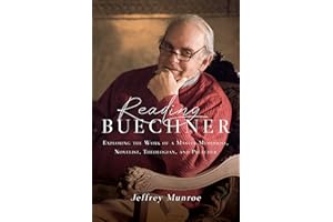 Reading Buechner: Exploring the Work of a Master Memoirist, Novelist, Theologian, and Preacher