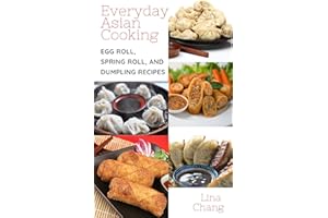 Everyday Asian Cooking: Egg Roll, Spring Roll, and Dumpling Recipes (Quick and Easy Asian Cookbooks Book 2)