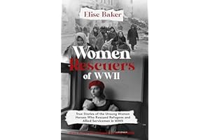 Women Rescuers of WWII: True stories of the unsung women heroes who rescued refugees and Allied servicemen in WWII (Brave Wom