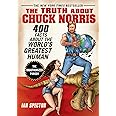 The Truth About Chuck Norris: 400 Facts About the World's Greatest Human