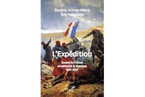L'expédition: Quand la France envahissait le Mexique 1861-1867 (French Edition)
