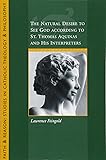 The Natural Desire to See God According to St. Thomas and His Interpreters (Faith and Reason: Studies in Catholic Theology and Philosophy)