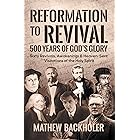 Reformation to Revival, 500 Years of God's Glory: Sixty Revivals, Awakenings and Heaven-Sent Visitations of the Holy Spirit