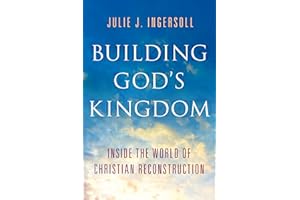Building God's Kingdom: Inside the World of Christian Reconstruction