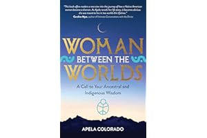 Woman Between the Worlds: A Call to Your Ancestral and Indigenous Wisdom